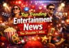 Top Trending Entertainment News You Shouldn’t Miss Top Trending Entertainment News You Shouldn’t Miss